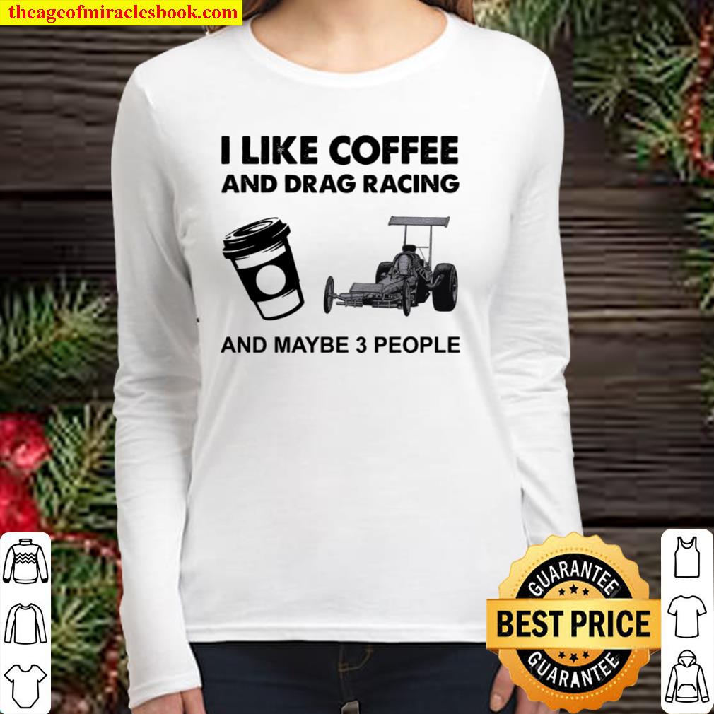 I Like Coffee And Drag Racing And Maybe 3 People Women Long Sleeved
