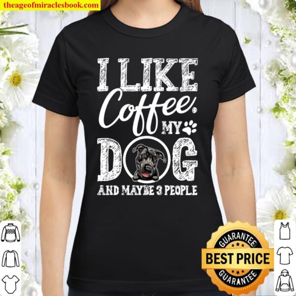 I Like Coffee My Pit Bull And Maybe 3 People Classic Women T-Shirt