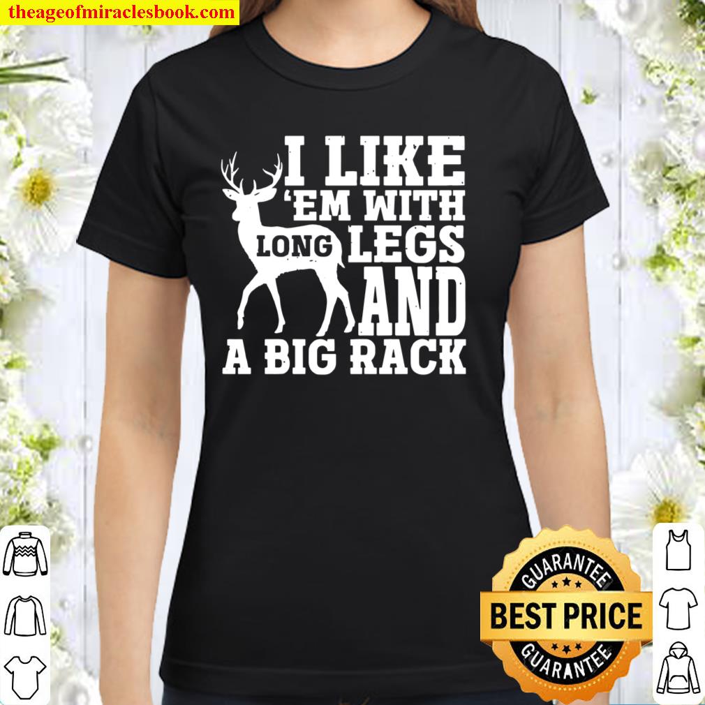 I Like Em With Long Legs And Big Rack Deer Hunting Classic Women T-Shirt