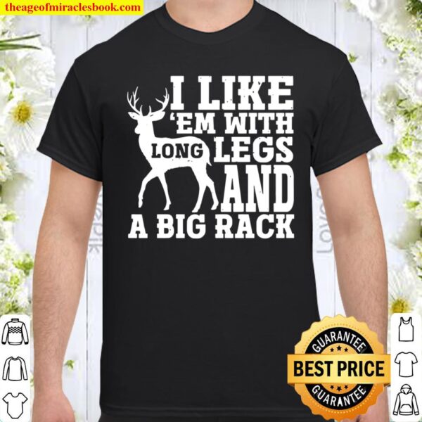 I Like Em With Long Legs And Big Rack Deer Hunting Shirt