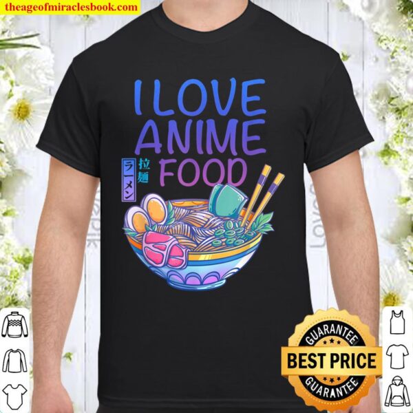 I Love Anime Food Anime Mangas Kawaii Ramen Noodles Shirt