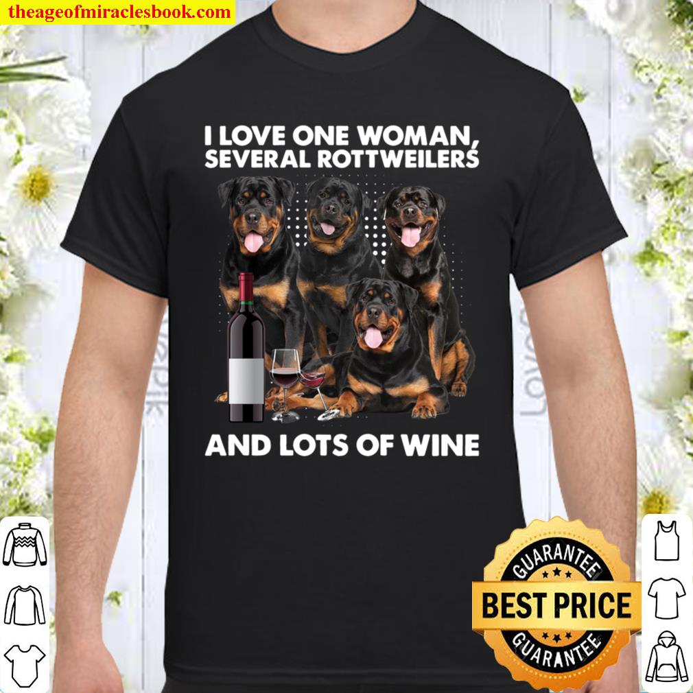 I Love One Woman Several Rottweilers And Lots Of Wine shirt