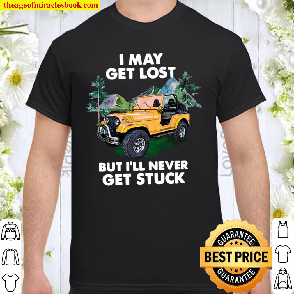 I May Get Lost But I’ll Never Get Stuck limited Shirt, Hoodie, Long Sleeved, SweatShirt