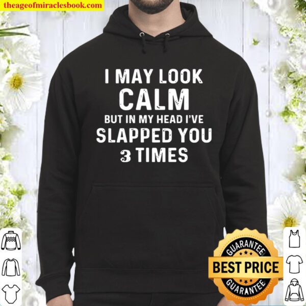 I May Look Calm But In My Head I_ve Slapped You 3 Times Hoodie