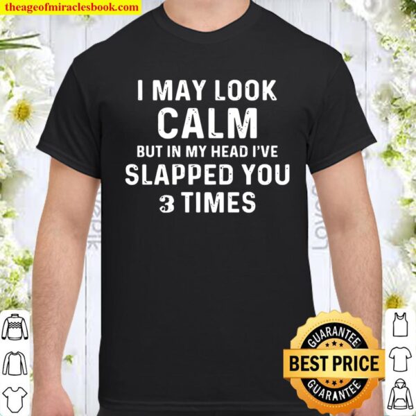 I May Look Calm But In My Head I_ve Slapped You 3 Times Shirt