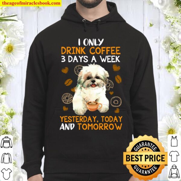 I Only Drink Coffee 3 Days A Week Yesterday Today And Tomorrow Hoodie