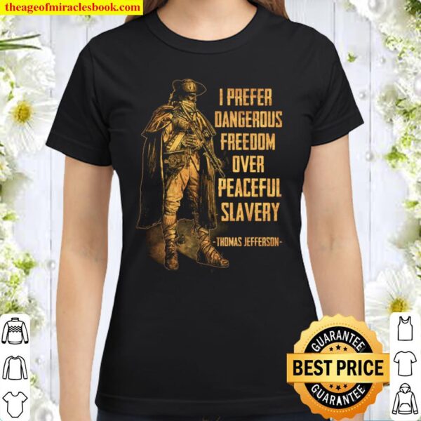I Prefer Dangerous Freedom Over Peaceful Slavery - Thomas Jefferson Classic Women T-Shirt