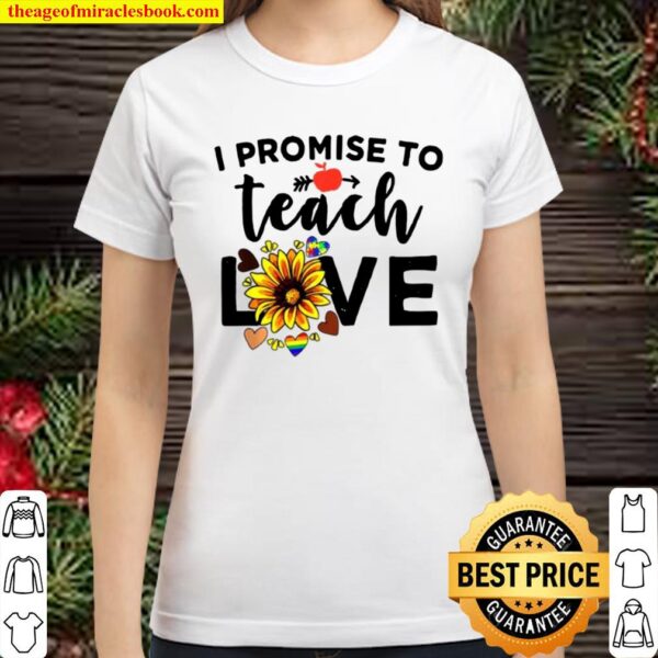 I Promise To Teach Love Teacher Sunflower Classic Women T-Shirt