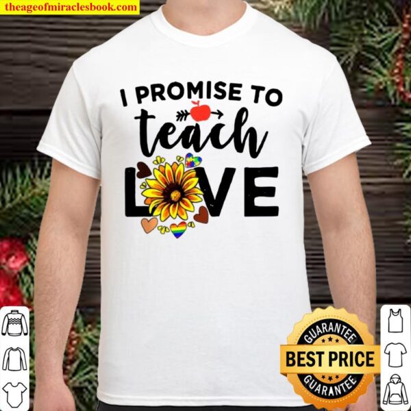 I Promise To Teach Love Teacher Sunflower Shirt