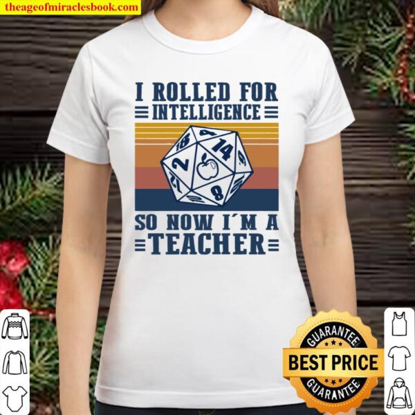 I Rolled For Intelligence So Now I’m A Teacher Classic Women T-Shirt