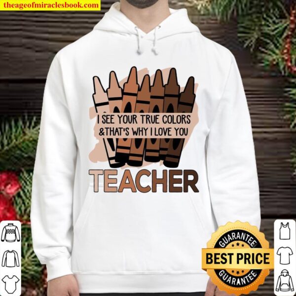 I See Your True Colors _ That’s Why I Love You Teacher Hoodie