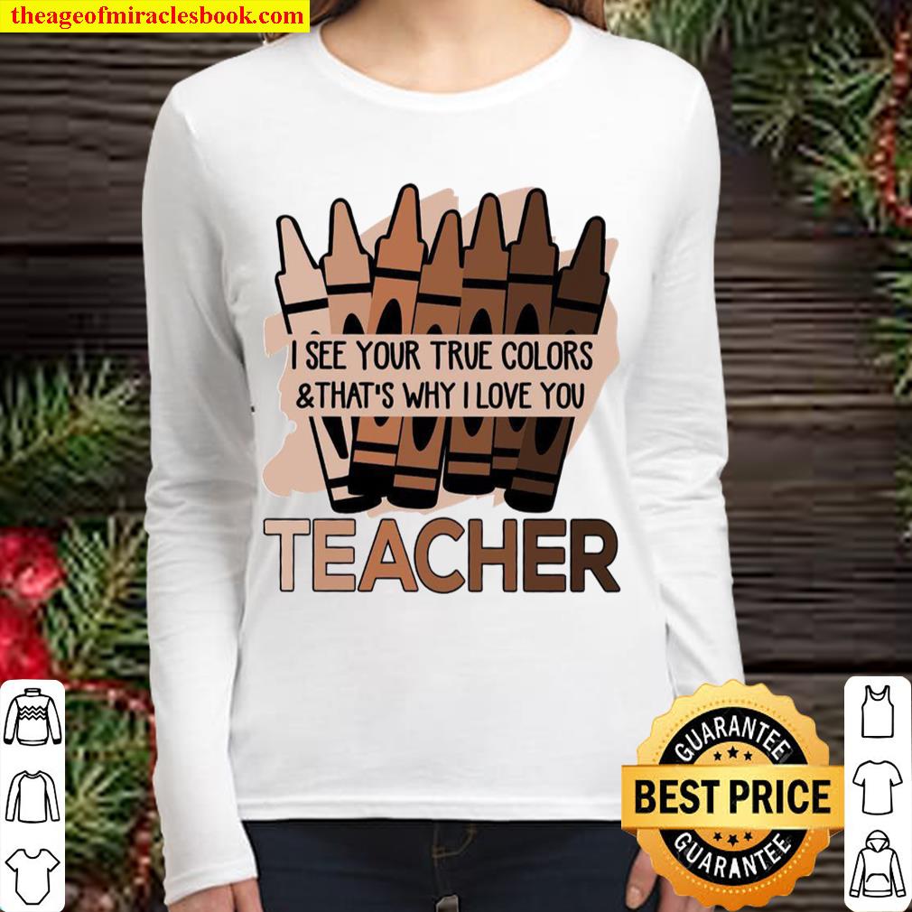 I See Your True Colors _ That’s Why I Love You Teacher Women Long Sleeved