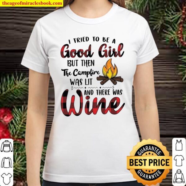 I Tried To Be A Good Girl But Then The Camfire Was Lit And There Was W Classic Women T-Shirt