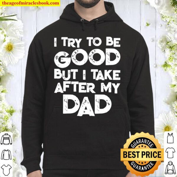 I Try To Be Good But I Take After My Dad Family Hoodie