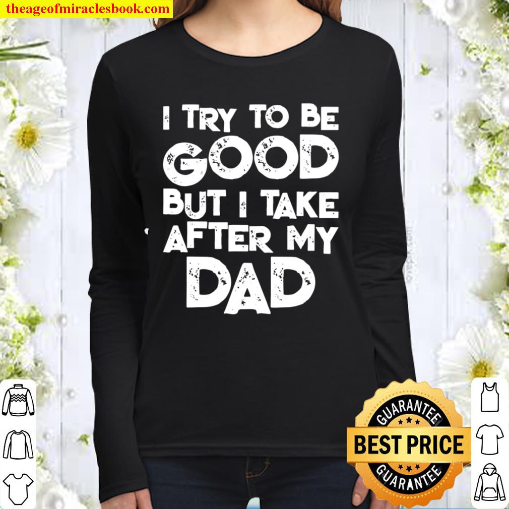 I Try To Be Good But I Take After My Dad Family Women Long Sleeved