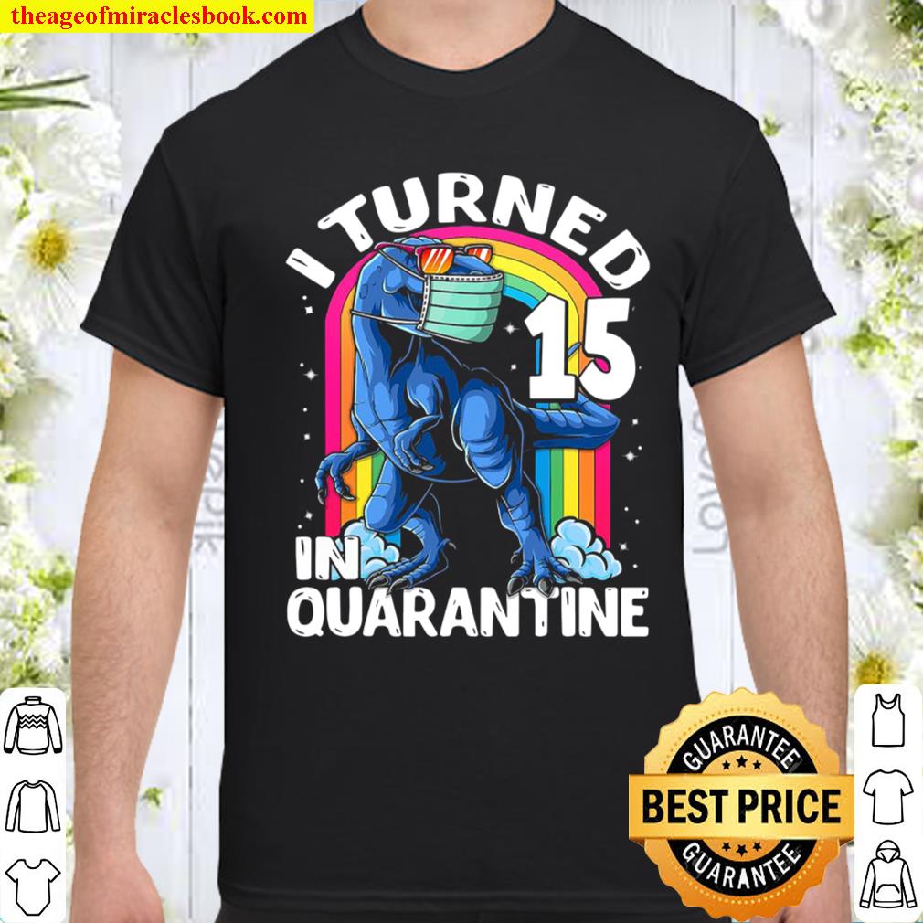I Turned 15 In Quarantine T Rex Dinosaur 15Th Birthday shirt, hoodie, tank top, sweater
