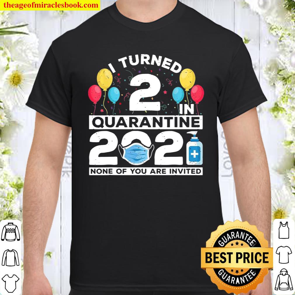 I Turned 2 In Quarantine 2021 2nd Birthday Party Shirt, hoodie, tank top, sweater