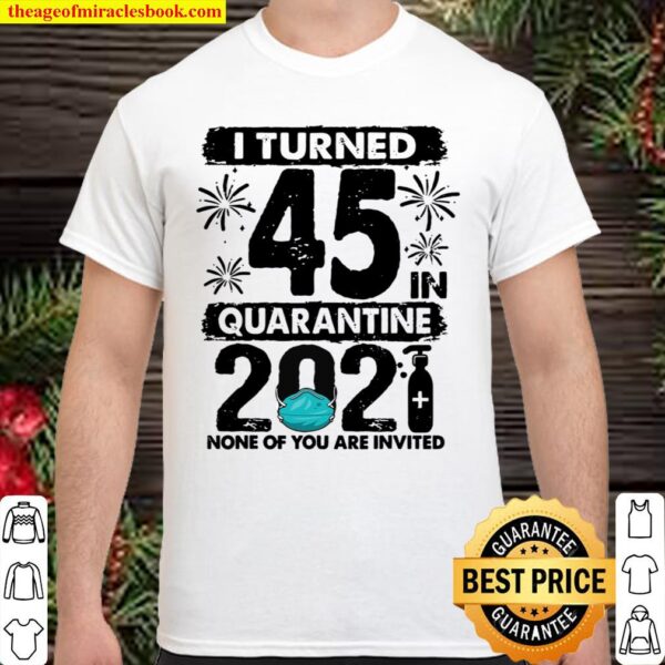 I Turned 45 In Quarantine 2021 45 Years Old 45Th Birthday Shirt