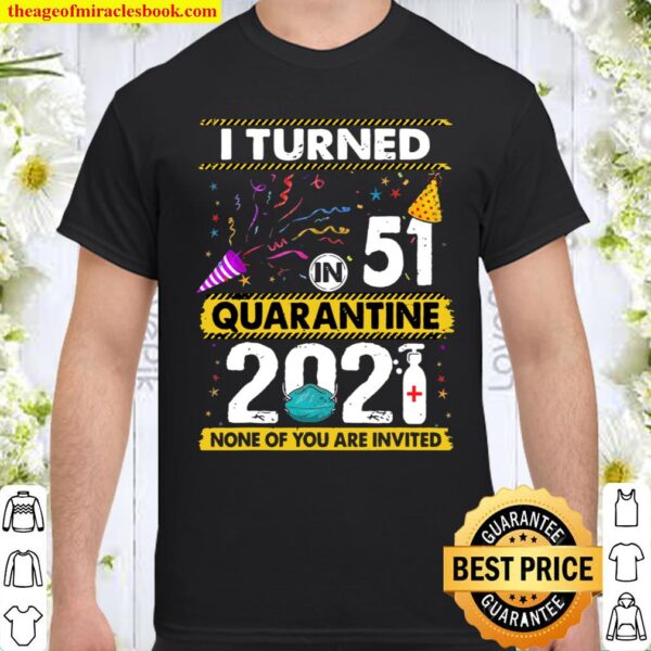 I Turned 51 In Quarantine 2021 51 Years Old 51St Birthday Shirt