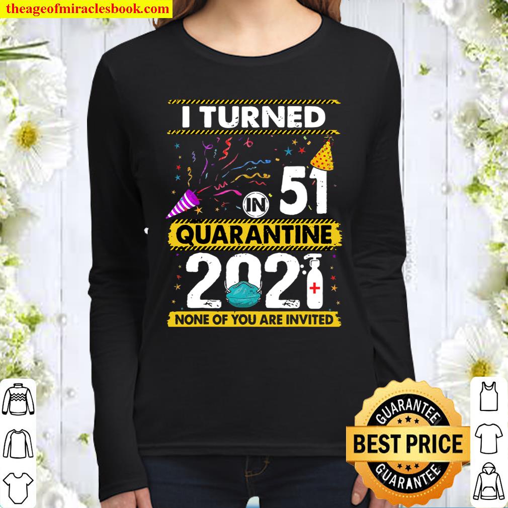 I Turned 51 In Quarantine 2021 51 Years Old 51St Birthday Women Long Sleeved