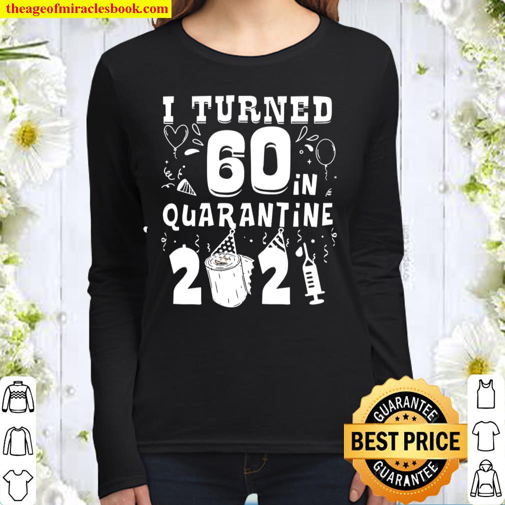 I Turned 60 In Quarantine 2021 Tee Funny 60Th Birthday Gift Women Long Sleeved