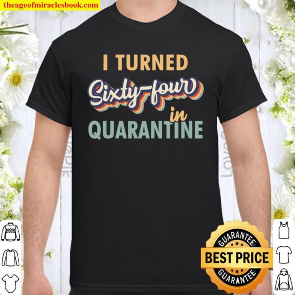 I Turned 64 In Quarantine Tshirt – 64Th Birthday Gift Shirt