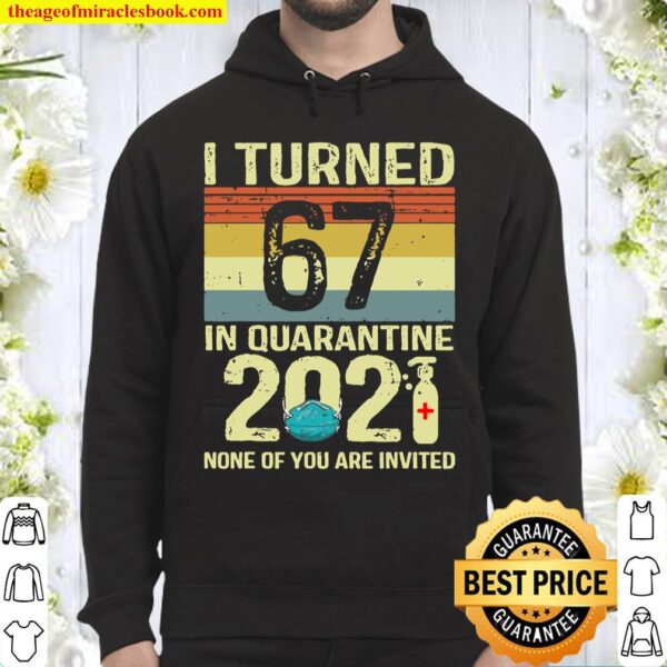 I Turned 67 In Quarantine 2021 Shirt 67Th Birthday Gift Hoodie