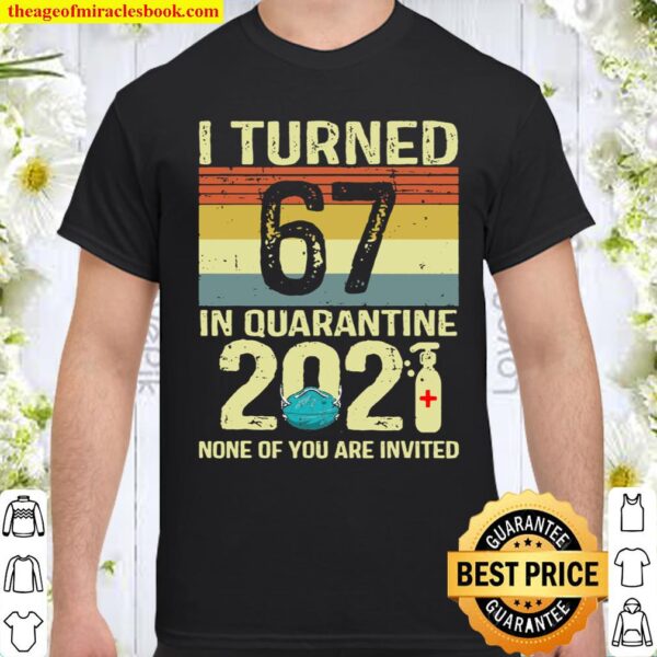 I Turned 67 In Quarantine 2021 Shirt 67Th Birthday Gift Shirt