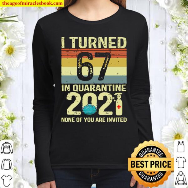 I Turned 67 In Quarantine 2021 Shirt 67Th Birthday Gift Women Long Sleeved