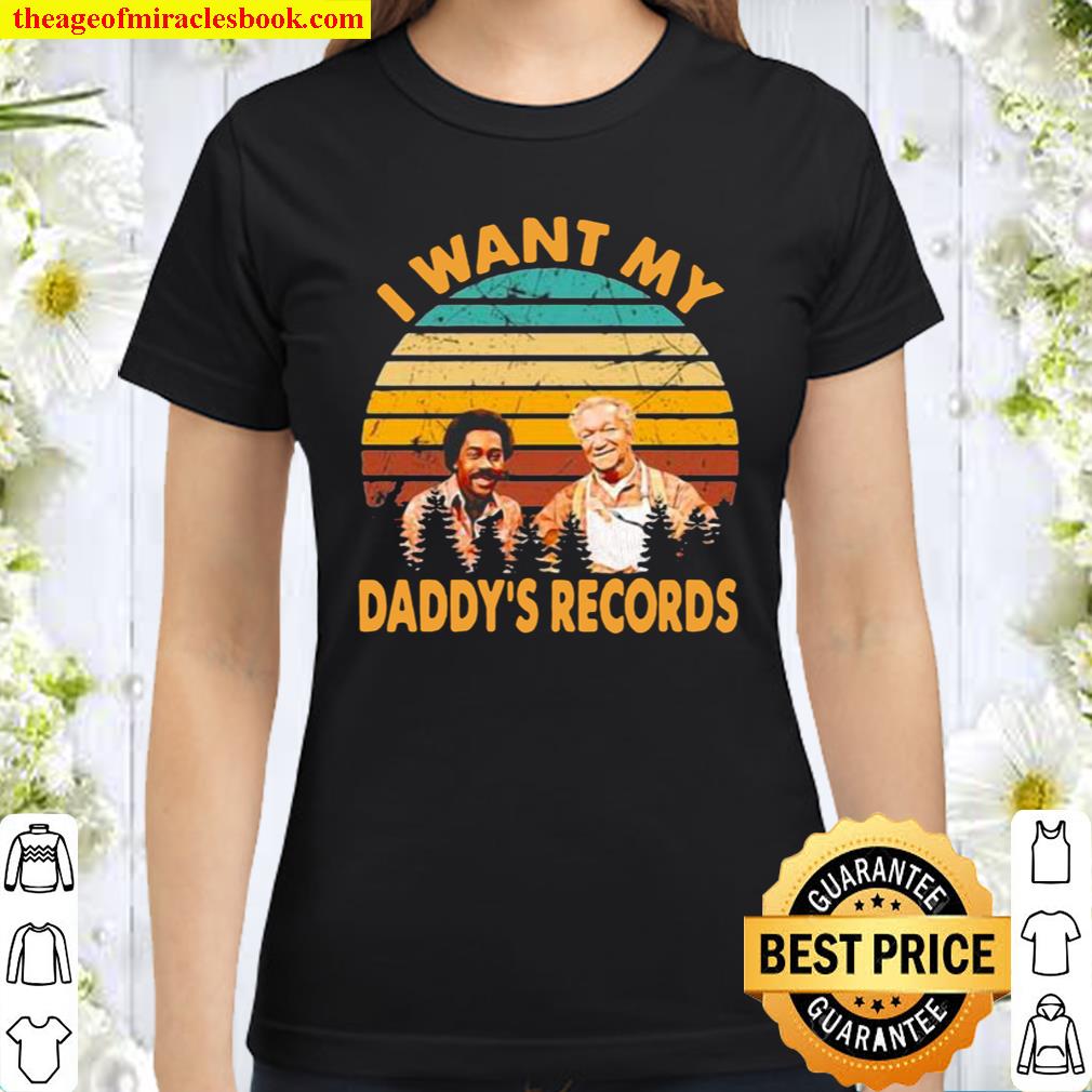 I WANT MY SANFORD AND SON DADDY’S RECORDS VINTAGE Classic Women T-Shirt