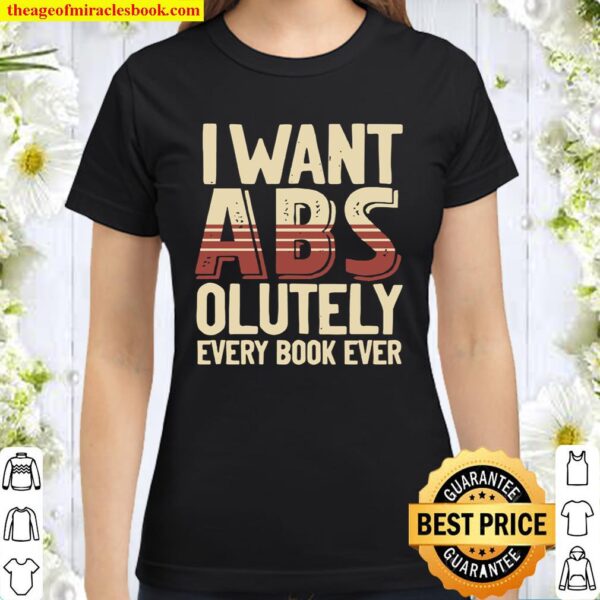 I Want ABS Olutely Every Book Ever Classic Women T-Shirt