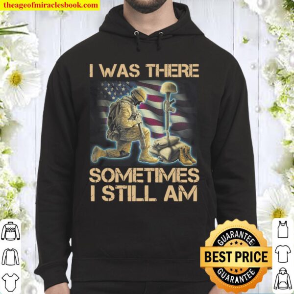 I Was There Sometimes I Still Am Funny Veteran Gift Hoodie
