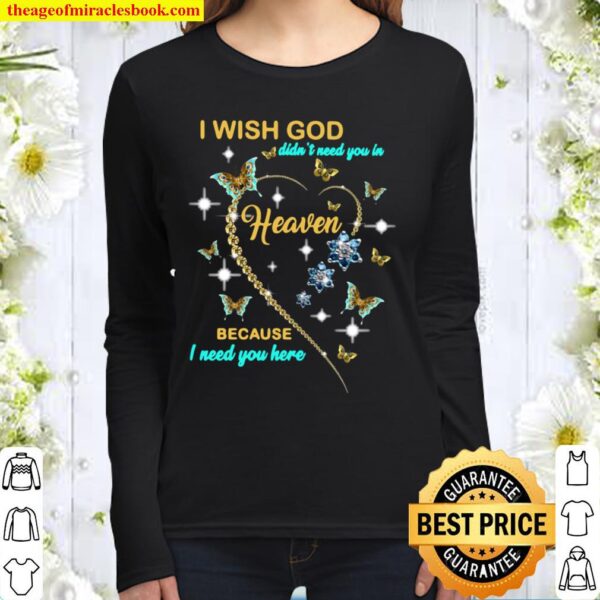 I Wish God Didn’t Need You In Heaven Because I Need You Here Women Long Sleeved