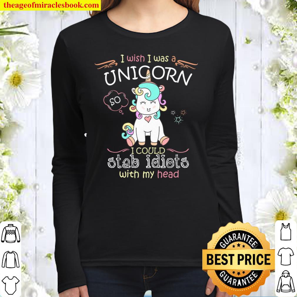 I Wish I Was A Unicorn I Could Stab Idiots With My Head Women Long Sleeved