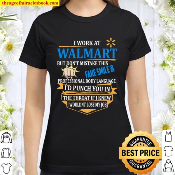 I Work At Walmart Fake Smile Professional Body Language I’d Punch You Classic Women T-Shirt