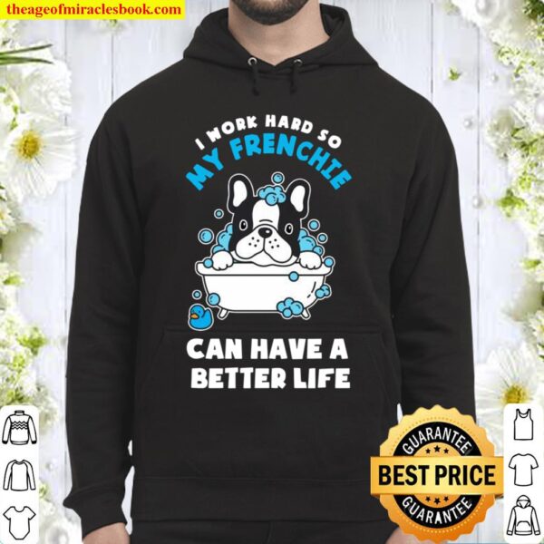 I Work Hard So My Frenchie Can Have A Better Life Hoodie