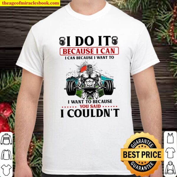 I do it because i can i can because i want to i want to because you sa Shirt