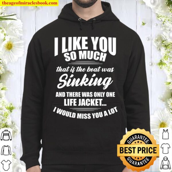 I like you so much that if the boat was kinking and there was only one Hoodie