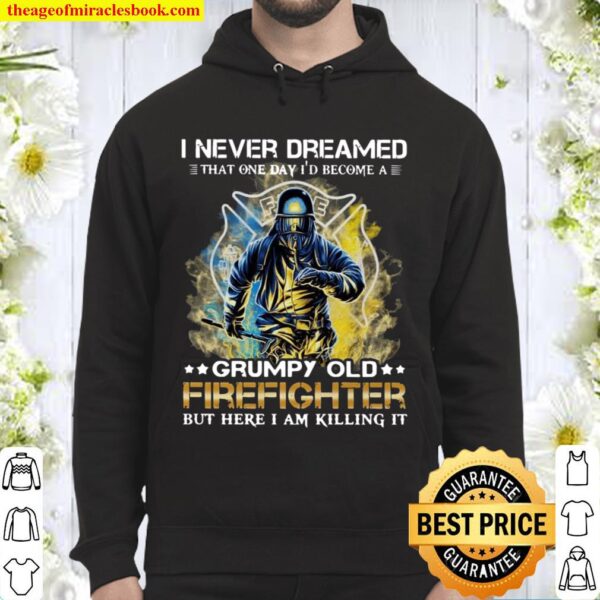 I never dreamed that one day i’d become a grumpy old firefighter but h Hoodie
