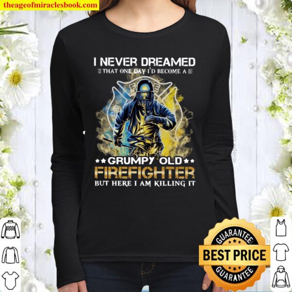 I never dreamed that one day i’d become a grumpy old firefighter but h Women Long Sleeved