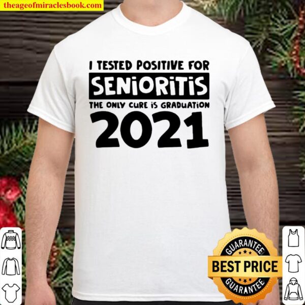 I tested positive for senioritis the only cure is graduation 2021 Shirt