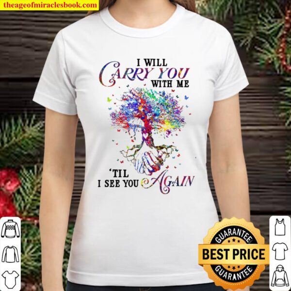 I will carry you with me til i see you again Classic Women T-Shirt
