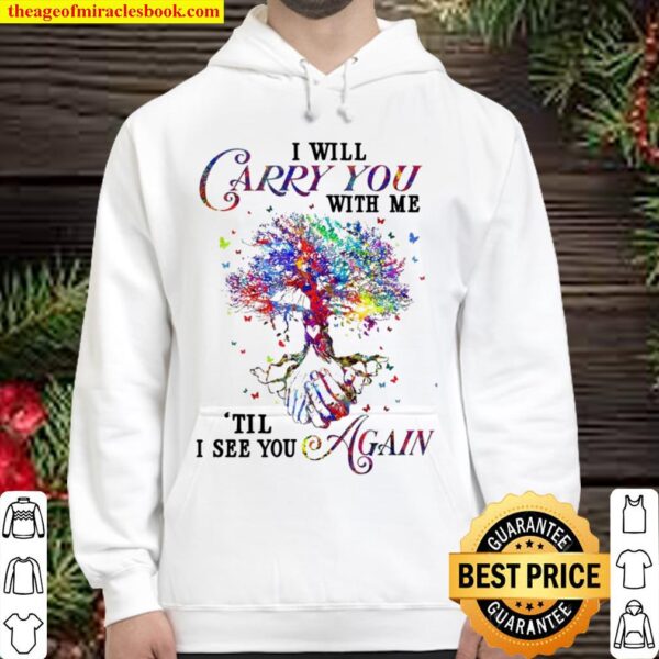 I will carry you with me til i see you again Hoodie