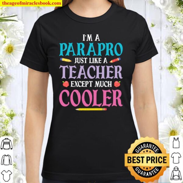 I_m A Parapro Just Like A Teacher Except Much Cooler Classic Women T-Shirt