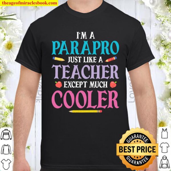 I_m A Parapro Just Like A Teacher Except Much Cooler Shirt