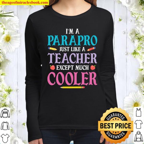 I_m A Parapro Just Like A Teacher Except Much Cooler Women Long Sleeved