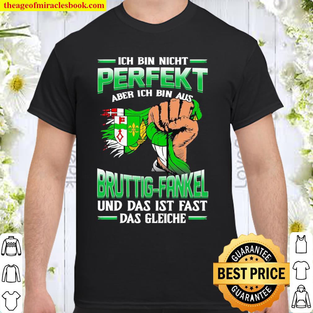 Ich Bin Nicht Perfekt Bruttig-Fankel Und Das Ist Fast Das Gleiche limited Shirt, Hoodie, Long Sleeved, SweatShirt