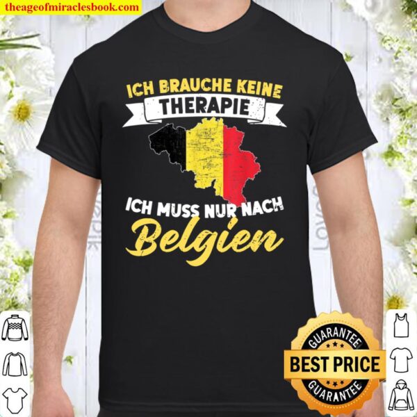 Ich Brauche Keine Therapie Ich Muss Nur Nach Belgien Shirt