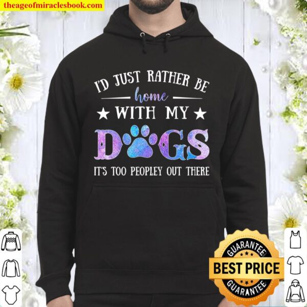 Id Just Rather Be Home With My Dogs Its Too Peopley Out There Hoodie