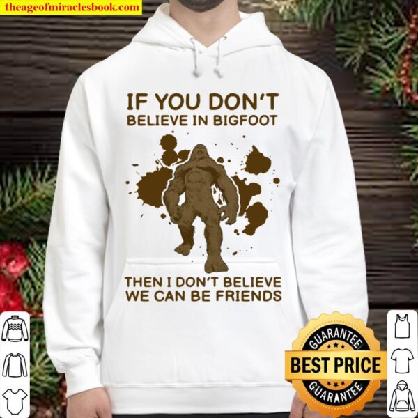 If You Don’t Believe In Bigfoot Then I Don’t Believe We Can Be Friends Hoodie